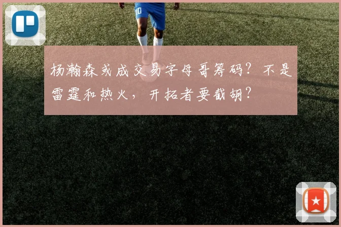 杨瀚森或成交易字母哥筹码？不是雷霆和热火，开拓者要截胡？